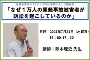 基盤教育科目「3.11と学問の不確かさ」公開授業 「なぜ１万人の原発事故被害者が訴訟を起こしているのか」(7/21)