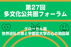 ［イベント］第27回多文化公共圏フォーラム  グローカル展 世界巡礼の旅と宇都宮大学の心の地図展を開催します（3/22～3/24）